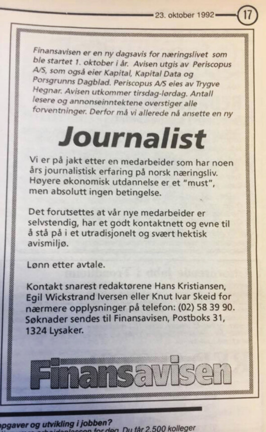 Tre uker etter oppstarten søker Finansavisen etter journalist<br>gjennom Journalisten. Alle de tre redaktørene utenom sjef-<br>redaktør Hegnar er oppført som kontaktpersoner. Tre uker etter oppstarten søker Finansavisen etter journalist<br>gjennom Journalisten. Alle de tre redaktørene utenom sjef-<br>redaktør Hegnar er oppført som kontaktpersoner.